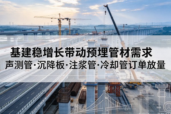 海曙基建稳增长带动预埋监测管材需求，声测管、沉降板、注浆管订单持续放量