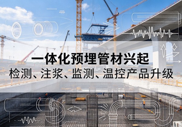 海曙一体化管材产品兴起，声测注浆一体管、多功能预埋管应用增多